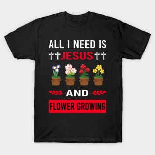 I Need Jesus And Flower Growing Flowers Gardening T-Shirt